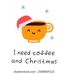 Funny phrase - I need coffee and Christmas. Cute little cup. Vector illustration on white background.