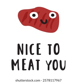 Funny phrase - nice to meat you. Cute piece of meat. Hand drawn flat illustration on white background.