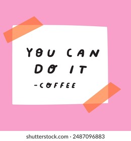 Funny phrase on paper note - you can do it. coffee. Vector design. Hand drawn illustration on pink background.