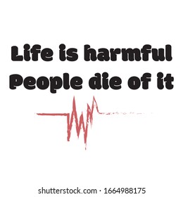 Funny phrase for printing on t- shirts. Life is harmful. People die of it. Stylish design for placement on clothes and things. Beautiful quote. Motivational call for placement on posters and stickers