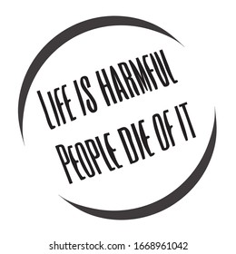 Funny phrase for printing on t- shirts. Life is harmful. People die of it. Stylish design for placement on clothes and things. Beautiful quote. Motivational call for placement on posters and stickers