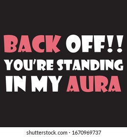 Funny phrase for printing on t- shirts. Back off!! You’re standing in my aura. Design for placement on clothes and things. Beautiful quote. Motivational call for placement on posters.