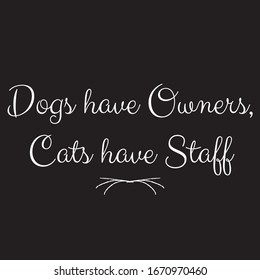 Funny phrase for printing on t- shirts. Dogs have Owners, Cats have Staff. Stylish design for placement on clothes and things. Beautiful quote. Motivational call for placement on vinyl stickers.