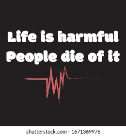 Funny phrase for printing on t- shirts. Life is harmful. People die of it. Stylish design for placement on clothes and things. Beautiful quote. Motivational call for placement on posters.