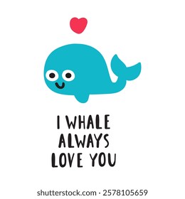 Funny phrase - I whale always love you. Cute whale. Hand drawn flat illustration on white background.