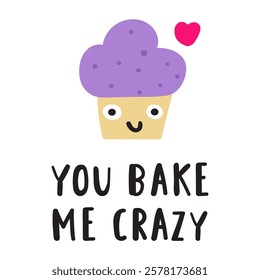 Funny phrase - you bake me crazy. Cute cake. Nice character. Hand drawn flat illustration on white background.