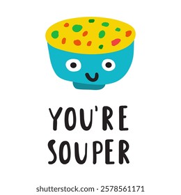 Funny phrase - you're souper. Cute bowl of soup. Nice character. Hand drawn flat illustration on white background.