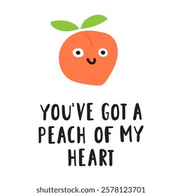 Funny phrase - you've got a peach of my heart. Cute peach. Nice character. Hand drawn flat illustration on white background.