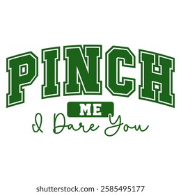 Funny "Pinch Me I Dare You" typography with playful varsity-style text. A humorous St. Patrick’s Day design perfect for avoiding pinches