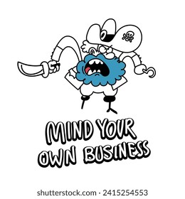 A funny pirate with a hook and a saber shouts aggressively. The slogan in the picture is “mind your own business”