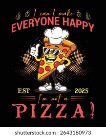 Funny Pizza Slice Cartoon "I Can't Make Everyone Happy" Est. 2025