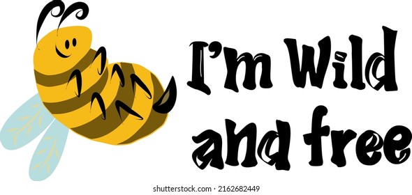Funny funny poster with bee "I am wild and free". A funny picture for printing on paper products, clothes and more.