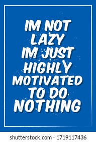 Funny Poster Quotes, Inspirational Sarcasm Quotes I'm not lazy I'm just highly motivated to do nothing