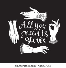 Funny poster with stylish lettering 'All you need is gloves' and vintage lace gloves. Romantic print. Vector illustration.