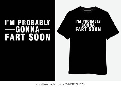 Funny I'm Probably Gonna Fart Soon T-Shirt Design