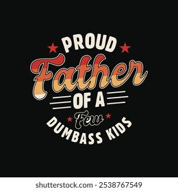 Funny Proud Father Of A Few Dumbass Kids Vintage Typography T-Shirt Design.