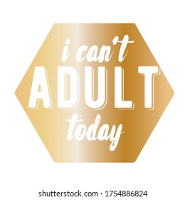 Funny quote about adulthood with white on gold background.