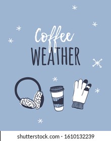 Funny quote about COFFEE WEATHER. Hand drawn illustration  fluffy headphones, coffee, glove and text. Creative ink art work. Actual vector drawing