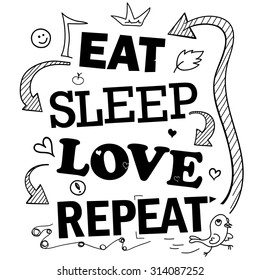 Funny Quote About Life: "Eat > Sleep > Love > Repeat". Monochrome Typography Print for T-Shirt Design or Interior Stickers