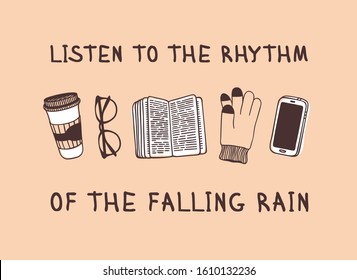 Funny quote about weather LISTEN TO THE RHYTHM OF THE FALLING RAIN. Hand drawn illustration cup of coffee, book, glasses and text. Creative ink art work. Actual vector drawing