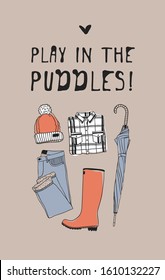 Funny quote about weather PLAY IN THE PUDDLES. Hand drawn illustration jeans, hat, boots, umbrella and text. Creative ink art work. Actual vector drawing