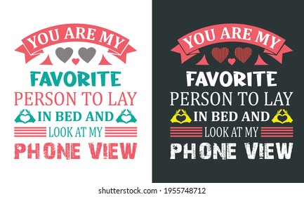 Funny Quote For Couple On Valentines Day Saying-You Are My Favorite Person To Lay In Bed And Look At My Phone View. Bold Texts With Ribbon, Hearts, Typography Design For T-Shirt Printing
