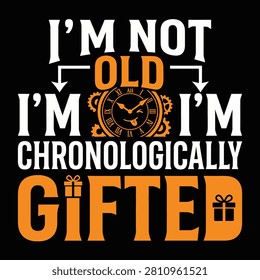 Funny quote design featuring a clock and text about getting older and being chronologically gifted for t-shirts or gifts.