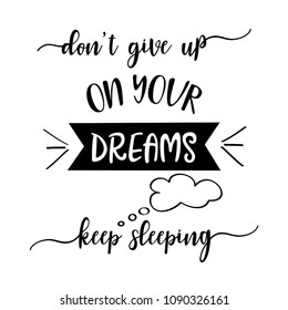 Funny quote " Don't give up on your dreams, keep sleeping "