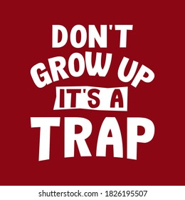 Funny quote. Don't grow up it's a trap. Best cool inspirational and motivational quote.