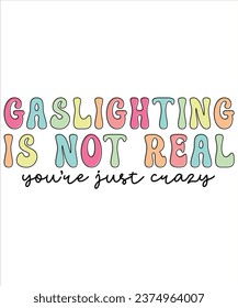 Funny quote Gaslighting Is Not Real You're Just Crazy