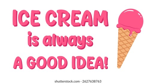 Funny quote "Ice cream is always a good idea" with pink ice cream cone. Cute summer dessert illustration, perfect for prints, cards, and fun food designs.

