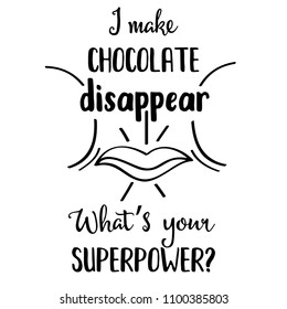 Funny quote " I make chocolate disappear, what's your superpower? "