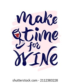 Funny  quote Make time for wine with illustration of glass with alcohol.  on watercolor spot. Hand script lettering. As template of poster, greeting card, t shirt print design, banner. 