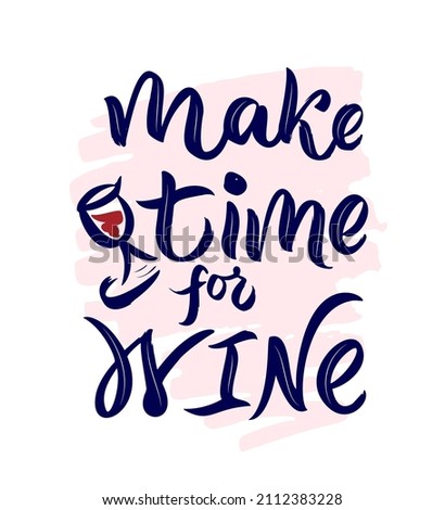 Funny  quote Make time for wine with illustration of glass with alcohol.  on watercolor spot. Hand script lettering. As template of poster, greeting card, t shirt print design, banner. 