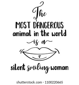 Funny quote " The most dangerous animal in the world, is a silent smiling woman"