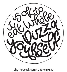 Funny quote on pizza slice. It is ok to eat whole pizza yourself. Vector design elements for t-shirts, bags, posters, cards, stickers and menu
