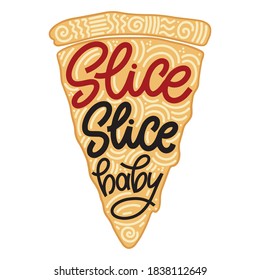 Funny quote on pizza slice. Slice, slice, baby. Vector design elements for t-shirts, bags, posters, cards, stickers and menu