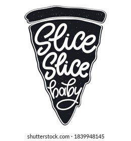 Funny quote on pizza slice. Slice, slice, baby. Vector design elements for t-shirts, bags, posters, cards, stickers and menu