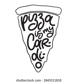 Funny quote on pizza slice. Pizza is my cardio. Vector design elements for t-shirts, bags, posters, cards, stickers and menu