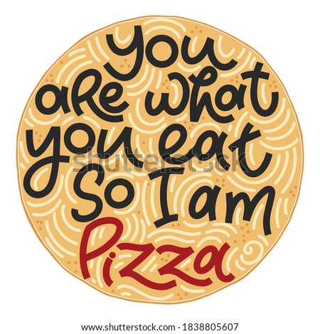 Funny quote on pizza slice. You are what you eat, so i am pizza. Vector design elements for t-shirts, bags, posters, cards, stickers and menu