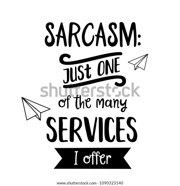 Funny quote " Sarcasm: just one of the many services I offer"