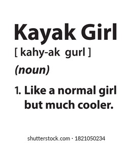 Funny quote or saying about kayaking. Vector text for logo. Design for prints, decals, t-shirts. For women who enjoy kayaking & boating. Definition of a kayak girl. Like a normal girl but much cooler.