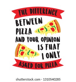 Funny Quote and Saying. The difference between pizza and your, good for print design