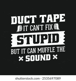 Funny Quote Sayings T Shirt Design - Duct Tape Can't Fix Stupid But it Can Muffle the Sound T-Shirt.