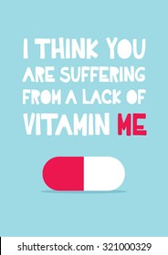 Funny quote vector illustration design with  "I think you are suffering from a lack o vitamin me" text