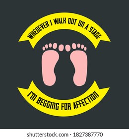 Funny Quote For Walking Lover Guys-Whenever I Walk out On A Stage I'm Begging For Affection. T-Shirt Template With Ribbons and Feet Graphics on Black Background For Print On Demand (POD) Business.