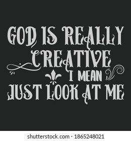 Funny Quotes - God is really creative, I mean just look at me - New  2021 Typography Design for T shirt, Mug, Cover