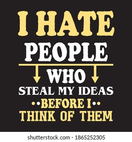 Funny Quotes - I hate people who steal my ideas before I think of them - New  2021 Typography Design for T shirt, Mug, Cover