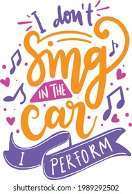 Funny Quotes Lettering Typography for Poster, Printable, Sticker, T-Shirt Design, Etc. I Don't Sing In The Car, I Perform. 