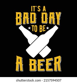 Funny Quotes T Shirt - It's A Bad Day To Be A Beer - Beer T-shirt Design.